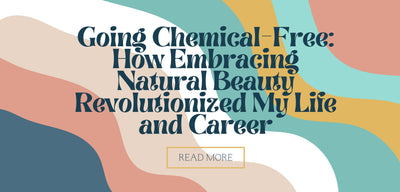 Going Chemical-Free: How Embracing Natural Beauty Revolutionized My Life and Career